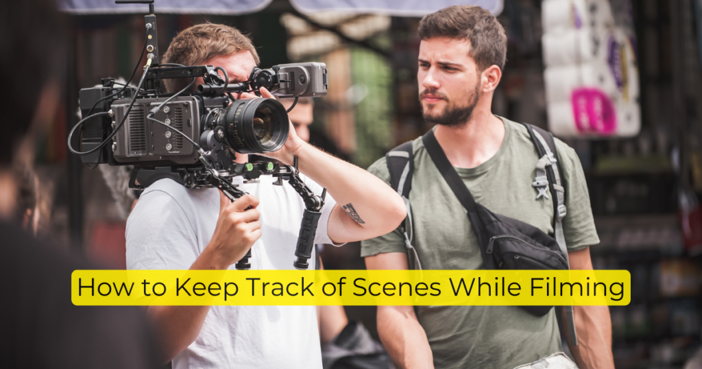 How to Keep Track of Scenes While Filming