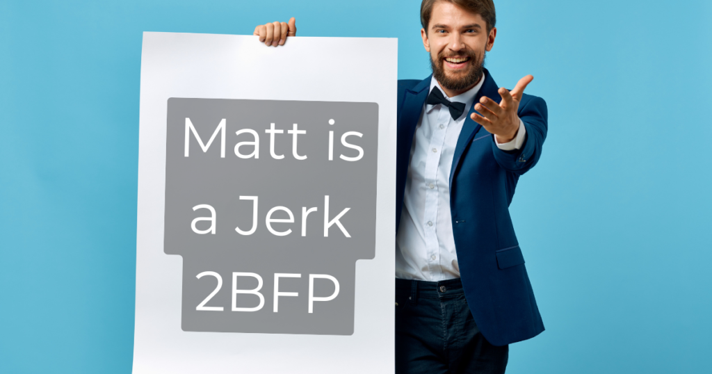 Matt is a Jerk 2BFP