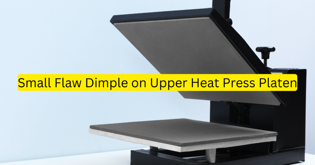 Small Flaw Dimple on Upper Heat Press Platen